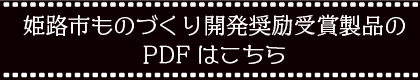 姫路市ものづくり開発奨励受賞製品の PDFはこちら