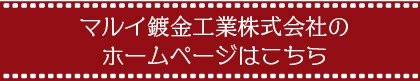 マルイ鍍金工業株式会社のホームページはこちら